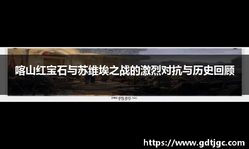 喀山红宝石与苏维埃之战的激烈对抗与历史回顾